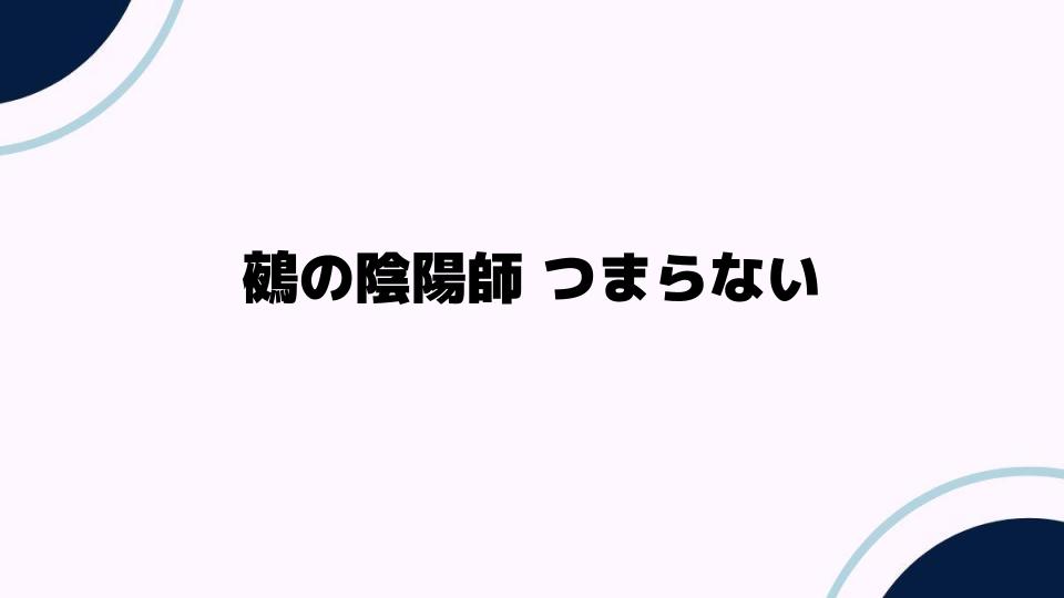 鵺の陰陽師つまらないと感じる理由